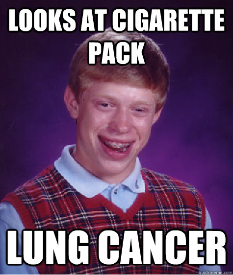 Looks at cigarette pack Lung cancer  Bad Luck Brian