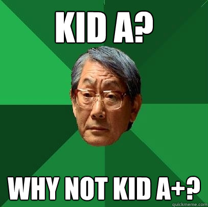 KId a? Why not kid A+?  High Expectations Asian Father