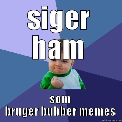 SIGER HAM SOM BRUGER BUBBER MEMES Success Kid