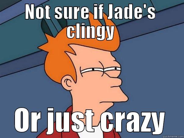 NOT SURE IF JADE'S CLINGY OR JUST CRAZY Futurama Fry