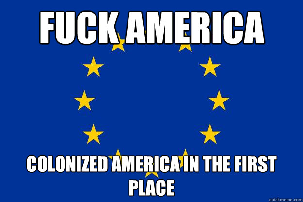 fuck america Colonized america in the first place  