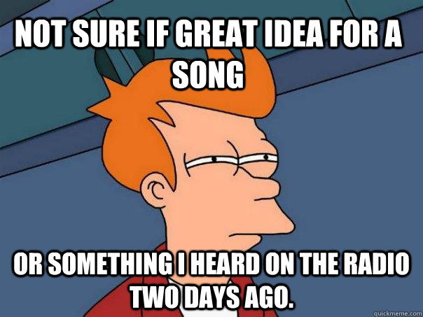 Not sure if great idea for a song or something i heard on the radio two days ago. - Not sure if great idea for a song or something i heard on the radio two days ago.  Futurama Fry