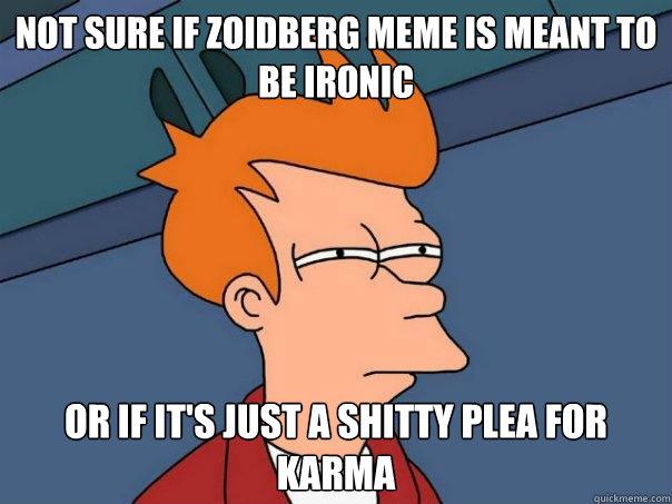 Not sure if Zoidberg meme is meant to be ironic Or if it's just a shitty plea for Karma  Futurama Fry