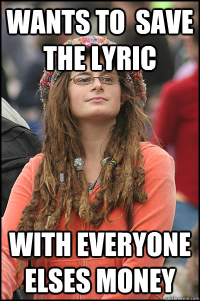 wants to  save the lyric with everyone elses money  College Liberal