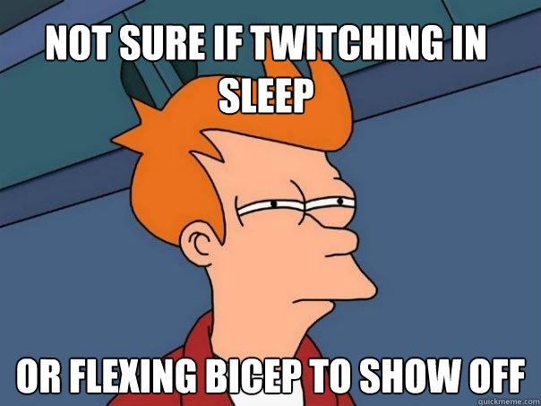 Not sure if twitching in sleep Or flexing bicep to show off  Futurama Fry