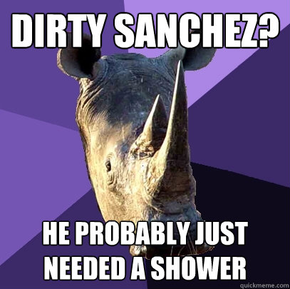 Dirty Sanchez? He probably just needed a shower  Sexually Oblivious Rhino