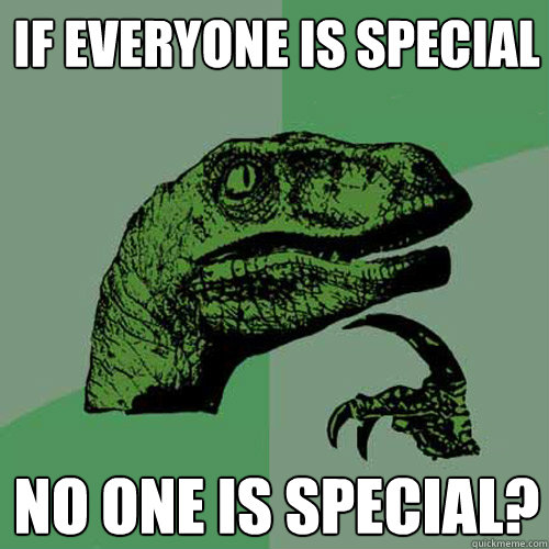 If everyone is special No one is special?  - If everyone is special No one is special?   Philosoraptor