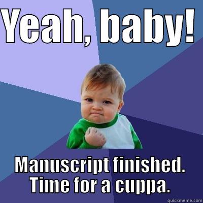 YEAH, BABY!  MANUSCRIPT FINISHED. TIME FOR A CUPPA. Success Kid