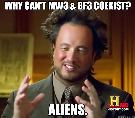 Why can't MW3 & BF3 Coexist? Aliens. - Why can't MW3 & BF3 Coexist? Aliens.  Ancient Aliens