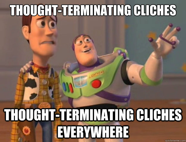 thought-terminating cliches thought-terminating cliches everywhere  Buzz Lightyear