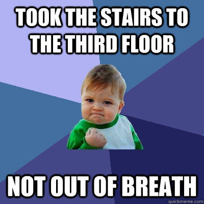 took the stairs to the third floor not out of breath  