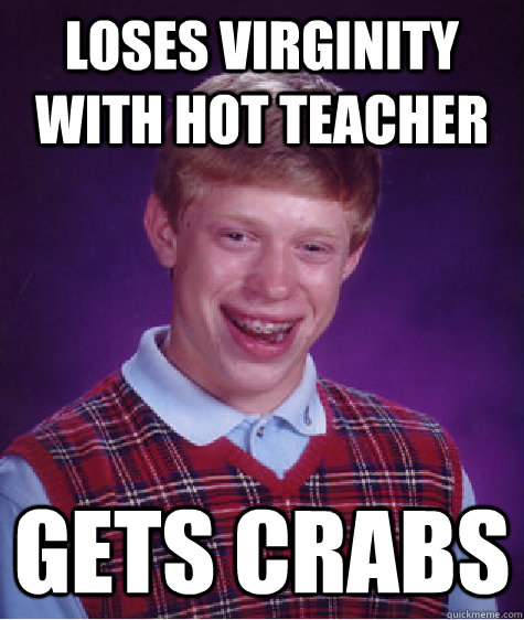 Loses virginity with hot teacher gets crabs   Bad Luck Brian