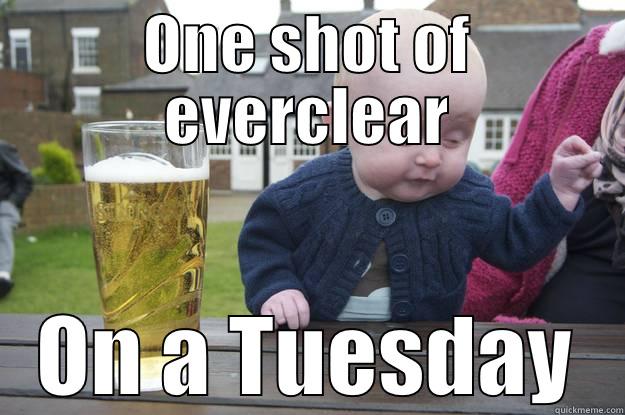 ONE SHOT OF EVERCLEAR ON A TUESDAY drunk baby