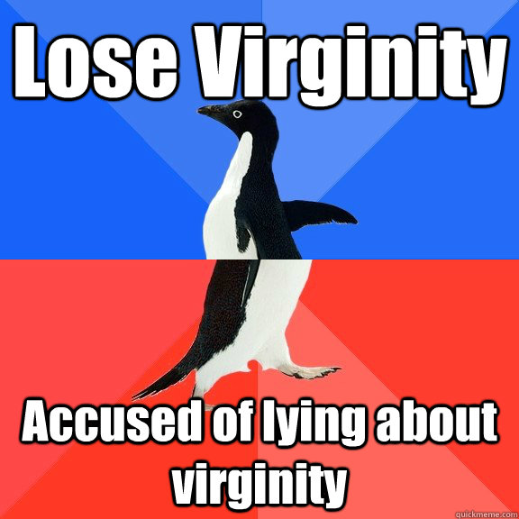 Lose Virginity Accused of lying about virginity  Socially Awkward Awesome Penguin