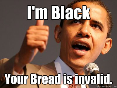 I'm Black Your Bread is invalid.  