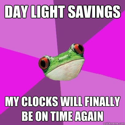 day light savings my clocks will finally be on time again  Foul Bachelorette Frog