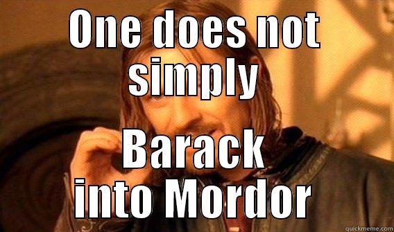 ONE DOES NOT SIMPLY BARACK INTO MORDOR One Does Not Simply