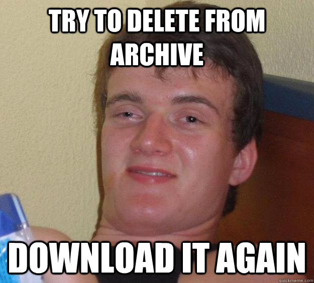 Try to delete from archive Download it again  10 Guy