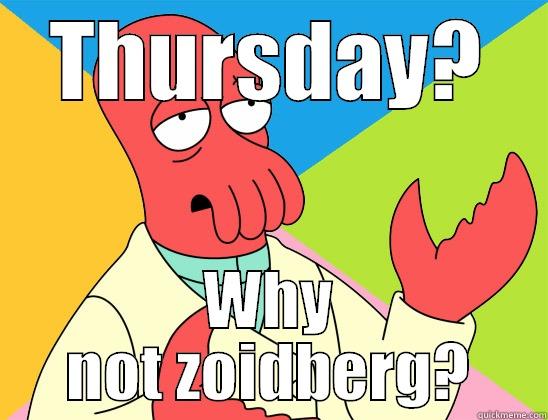 Why Thursday? - THURSDAY? WHY NOT ZOIDBERG? Futurama Zoidberg 