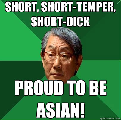 short, short-temper, short-dick proud to be asian!  High Expectations Asian Father