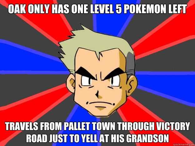 oak only has one level 5 pokemon left travels from pallet town through victory road just to yell at his grandson  Pokemon Logic