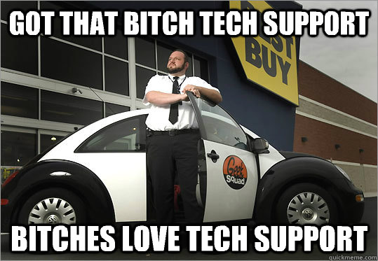Got that bitch Tech Support Bitches love Tech Support - Got that bitch Tech Support Bitches love Tech Support  geeksquad tech support