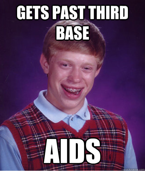 Gets Past third base aids - Gets Past third base aids  Bad Luck Brian