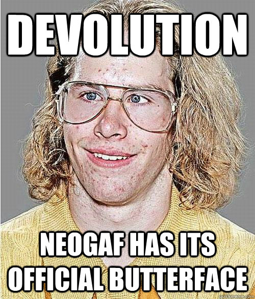 devolution neogaf has its official butterface - devolution neogaf has its official butterface  NeoGAF Asshole