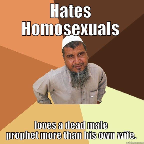 Stupid Muslim. - HATES HOMOSEXUALS LOVES A DEAD MALE PROPHET MORE THAN HIS OWN WIFE. Ordinary Muslim Man