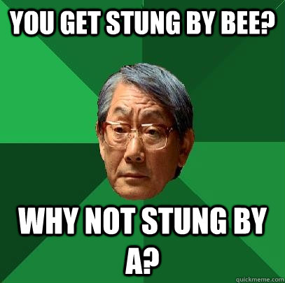 You get stung by bee? Why not stung by A?  High Expectations Asian Father