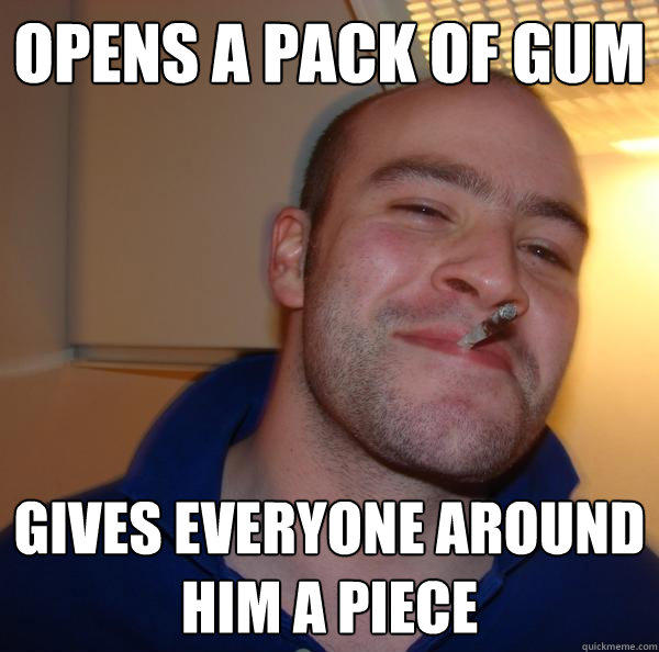 opens a pack of gum gives everyone around him a piece  Good Guy Greg 