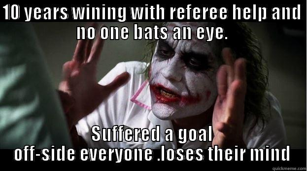 10 YEARS WINING WITH REFEREE HELP AND NO ONE BATS AN EYE. SUFFERED A GOAL OFF-SIDE EVERYONE .LOSES THEIR MIND Joker Mind Loss