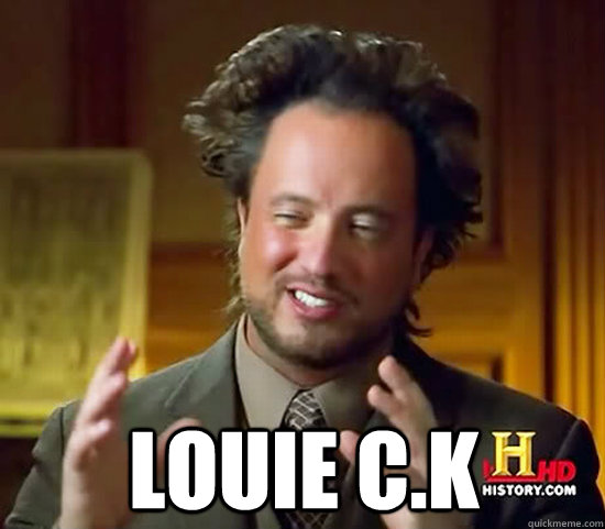  Louie C.K  Ancient Aliens