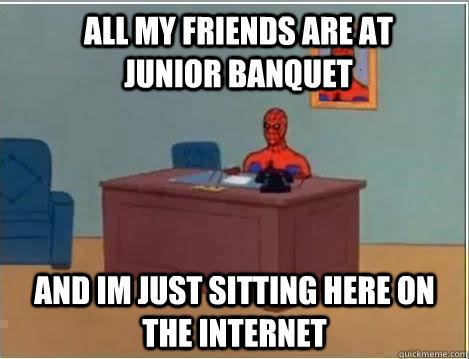 All My friends are at            junior banquet and im just sitting here on the internet  Spiderman Desk