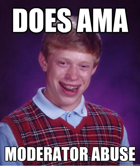 Does AMA Moderator Abuse  Bad Luck Brian