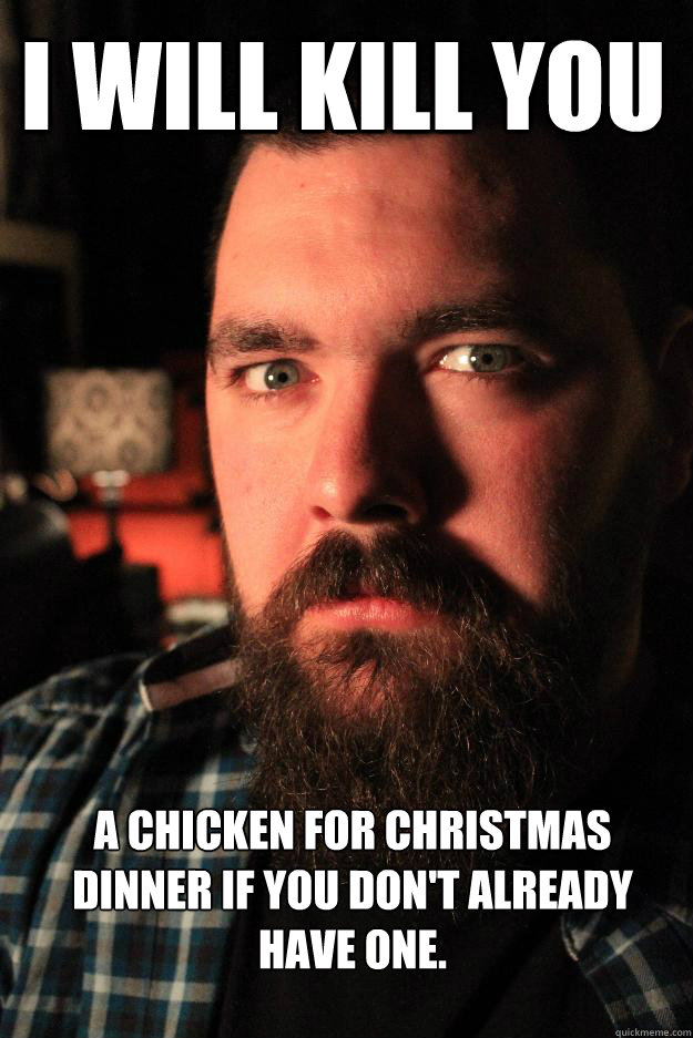 I will kill you a chicken for Christmas dinner if you don't already have one. - I will kill you a chicken for Christmas dinner if you don't already have one.  Dating Site Murderer