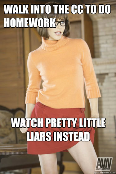 walk into the cc to do homework watch pretty little liars instead - walk into the cc to do homework watch pretty little liars instead  velma