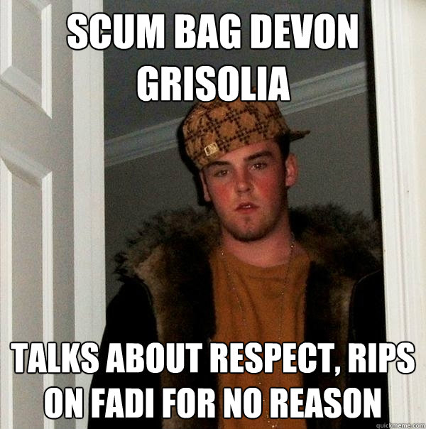 Scum bag Devon Grisolia Talks about respect, rips on Fadi for no reason  Scumbag Steve