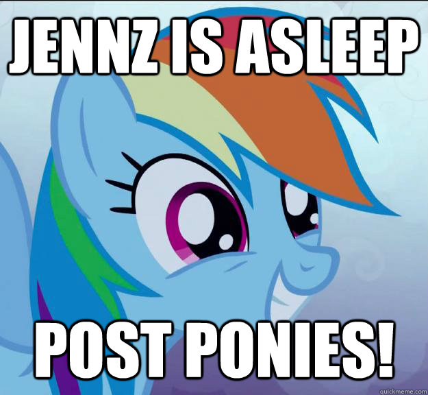 jennz is asleep post ponies!  Rainbow Dash DO WANT