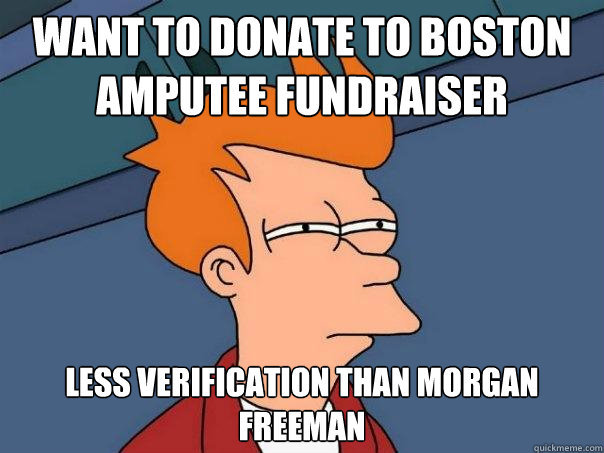 Want to donate to Boston amputee fundraiser  less verification than morgan freeman   Futurama Fry