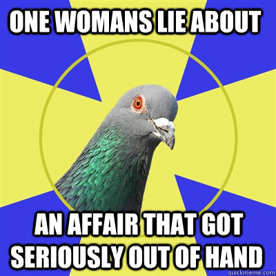 one womans lie about   an affair that got seriously out of hand  Religion Pigeon