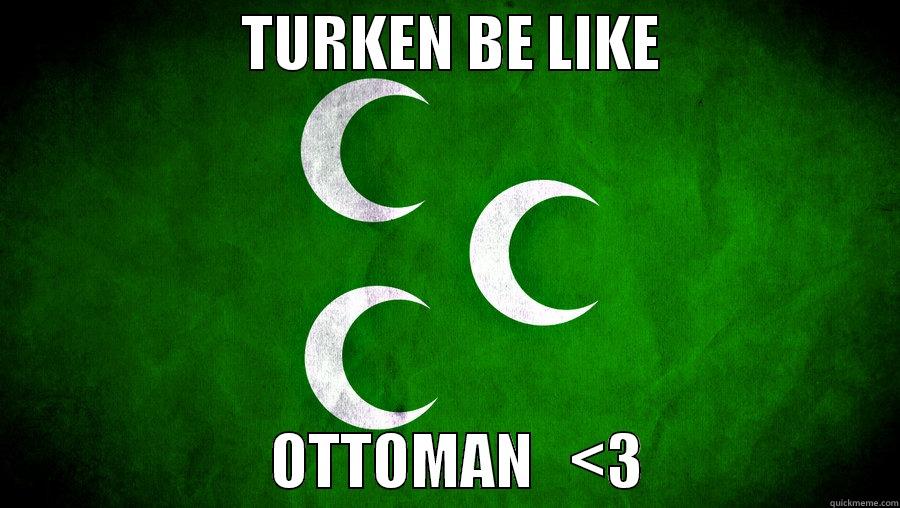 OTTOMAN <3 -                     TURKEN BE LIKE                                            OTTOMAN   <3                     Misc