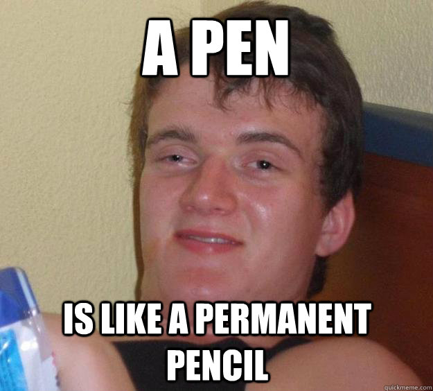 A pen Is like a permanent pencil  - A pen Is like a permanent pencil   10 Guy