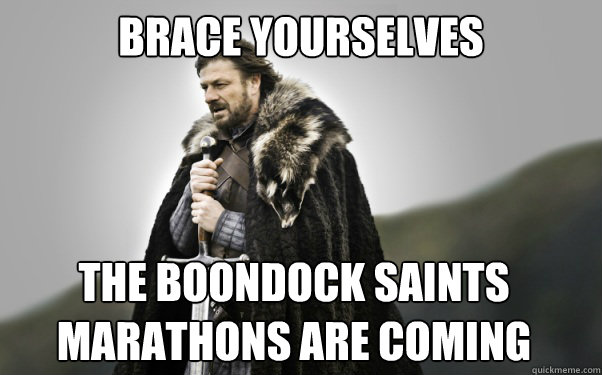 BRACE YOURSELVES The Boondock Saints Marathons are coming - BRACE YOURSELVES The Boondock Saints Marathons are coming  Ned Stark