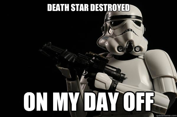 Death Star Destroyed on my day off  Success Storm Trooper