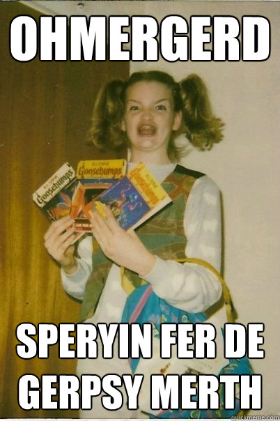 ohmergerd speryin fer de gerpsy merth  BERKS