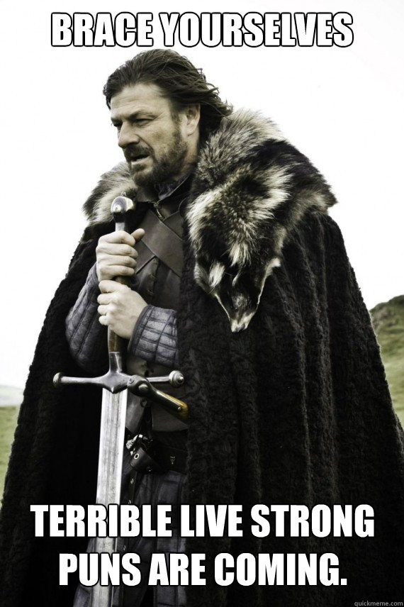 Brace yourselves Terrible Live Strong puns are coming. - Brace yourselves Terrible Live Strong puns are coming.  Brace yourself