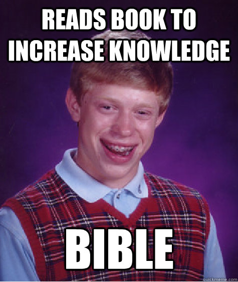Reads book to increase knowledge Bible - Reads book to increase knowledge Bible  Bad Luck Brian