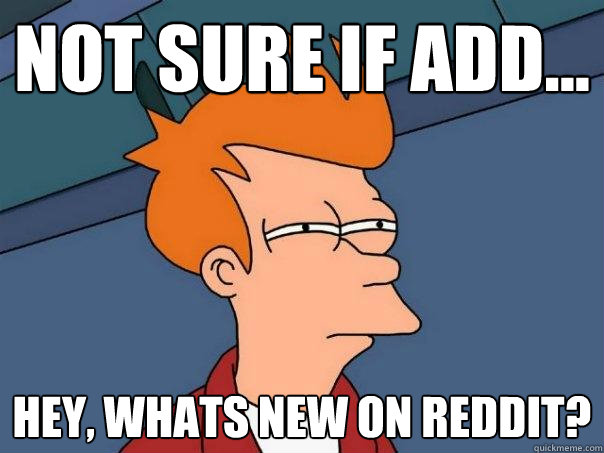 NOT SURE IF ADD... HEY, WHATS NEW ON REDDIT?  Futurama Fry