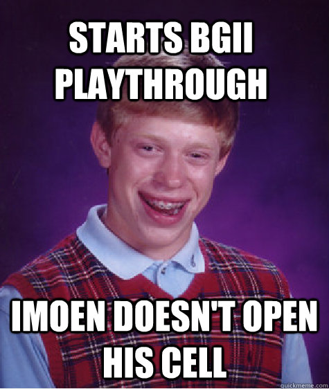 Starts BGII Playthrough Imoen doesn't open his cell - Starts BGII Playthrough Imoen doesn't open his cell  Bad Luck Brian